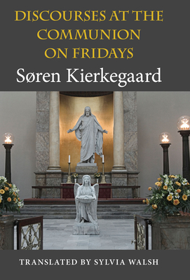 Discourses at the Communion on Fridays - Kierkegaard, Sren, and Walsh, Sylvia (Translated by)