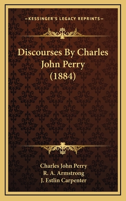 Discourses by Charles John Perry (1884) - Perry, Charles John, and Armstrong, R a (Editor), and Carpenter, J Estlin