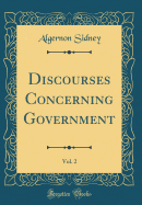 Discourses Concerning Government, Vol. 2 (Classic Reprint)