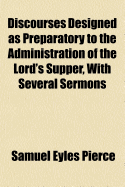 Discourses Designed as Preparatory to the Administration of the Lord's Supper, with Several Sermons