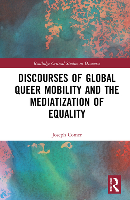 Discourses of Global Queer Mobility and the Mediatization of Equality - Comer, Joseph