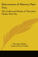 Discourses of Slavery Part Two: The Collected Works of Theodore Parker Part Six