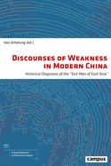Discourses of Weakness in Modern China: Historical Diagnoses of the Sick Man of East Asia Volume 1