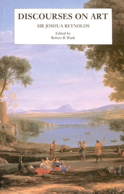 Discourses on Art: New Edition - Reynolds, Joshua, Sir, and Wark, Robert R (Editor)