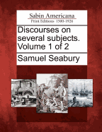 Discourses on Several Subjects. Volume 1 of 2