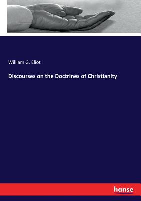 Discourses on the Doctrines of Christianity - Eliot, William G