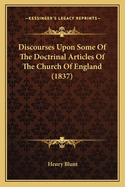 Discourses Upon Some Of The Doctrinal Articles Of The Church Of England (1837)