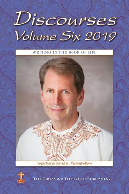 Discourses Volume 6, 2019: Writing in the Book of Life - Hickenbottom, Yogacharya David R, and Lamb, Ruth (Editor)