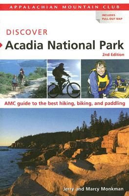 Discover Acadia National Park: AMC Guide to the Best Hiking, Biking, and Paddling - Monkman, Jerry, and Monkman, Marcy