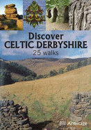 Discover Celtic Derbyshire: 25 Walks