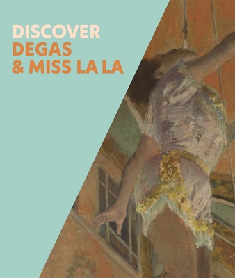 Discover Degas & Miss La La - Robbins, Anne, and Di Stefano, Chiara, and Fierstein, Laurie (Contributions by)