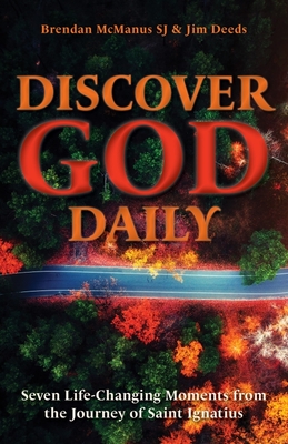 Discover God Daily: Seven Life-Changing Moments from the Journey of St Ignatius - Deeds, Jim, and McManus, Brendan