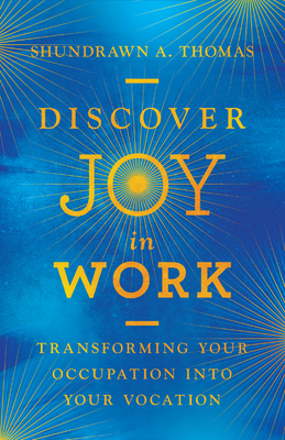 Discover Joy in Work: Transforming Your Occupation Into Your Vocation - Thomas, Shundrawn A