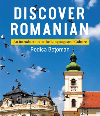 Discover Romanian: An Introduction to the Language and Culture - Botoman, Rodica