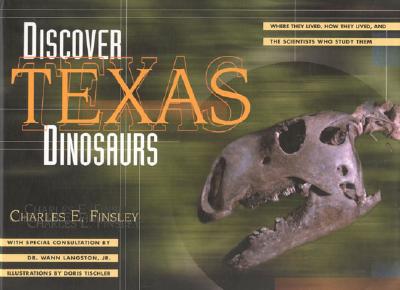 Discover Texas Dinosaurs: Where They Lived, How They Lived, and the Scientists Who Study Them - Finsley, Charles E, M.S., B.S., and Langston, Wann