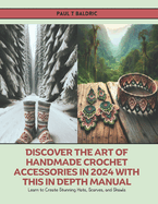 Discover the Art of Handmade Crochet Accessories in 2024 with this In depth Manual: Learn to Create Stunning Hats, Scarves, and Shawls