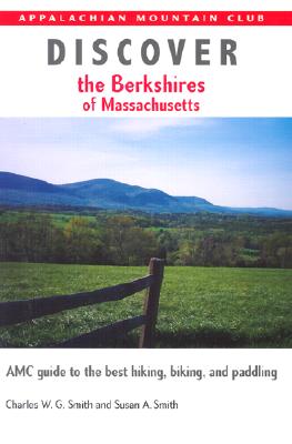 Discover the Berkshires of Massachusetts: AMC Guide to the Best Hiking, Biking, and Paddling - Smith, Charles W G, and Smith, Susan A