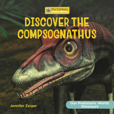 Discover the Compsognathus - Zeiger, Jennifer