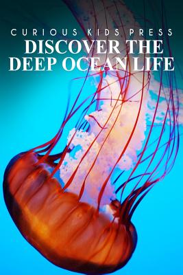 Discover The Deep Ocean Life - Curious Kids Press: Kids book about animals and wildlife, Children's books 4-6 - Press, Curious Kids