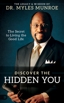 Discover the Hidden You: The Secret to Living the Good Life - Munroe, Myles, Dr.