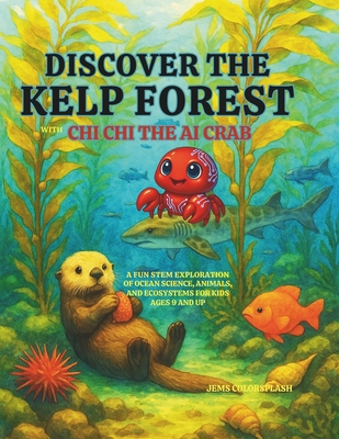Discover the Kelp Forest with Chi Chi the AI Crab: A Fun STEM Exploration of Ocean Science, Animals, and Ecosystems for Kids Ages 9 and Up - Colorsplash, Jems