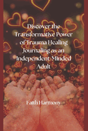 Discover the Transformative Power of Trauma Healing Journaling: as an Independent-Minded Adult