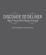 Discover to Deliver: Agile Product Planning and Analysis - Ellen Gottesdiener