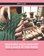 Discover Your Crochet Brilliance in this Book: The Definitive Manual for Enhancing Your Crafting Expertise