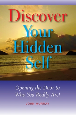 Discover Your Hidden Self: Opening the Door to Who You Really Are! - Murray, John