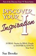 Discover Your Inspiration: Real Stories by Real People to Inspire and Ignite Your Soul
