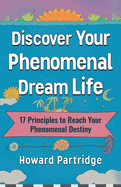 Discover Your Phenomenal Dream Life: 17 Principles to Reach Your Phenomenal Destiny