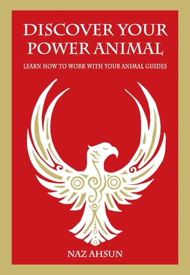 Discover Your Power Animal: Learn How to Work with Your Animal Guide - Ahsun, Naz