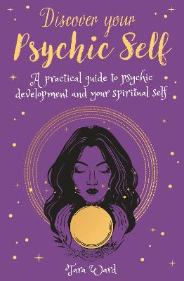 Discover Your Psychic Self: A Practical Guide to Psychic Development and Spiritual Self - Ward, Tara