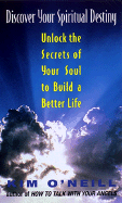 Discover Your Spiritual Destiny:: Unlock the Secrets of Your Soul to Build a Better Life