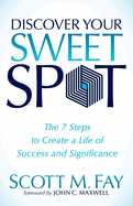 Discover Your Sweet Spot: The 7 Steps to Create a Life of Success and Significance