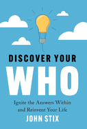 Discover Your WHO: Ignite the Answers Within and Reinvent Your Life