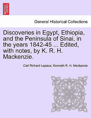 Discoveries in Egypt, Ethiopia, and the Peninsula of Sinai, in the Years 1842-45 ... Edited, with Notes, by K. R. H. MacKenzie. - Lepsius, Carl Richard, and MacKenzie, Kenneth R H