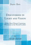 Discoveries in Light and Vision: With a Short Memoir Containing Discoveries in the Mental Faculties (Classic Reprint)