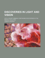 Discoveries in Light and Vision: With a Short Memoir Containing Discoveries in the Mental Faculties