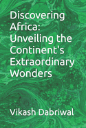 Discovering Africa: Unveiling the Continent's Extraordinary Wonders