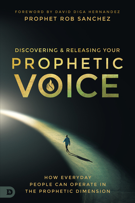 Discovering and Releasing Your Prophetic Voice - Sanchez, Prophet Rob
