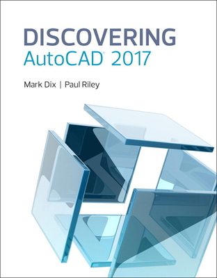 Discovering AutoCAD 2017 - Dix, Mark, and Riley, Paul