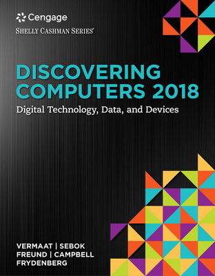 Discovering Computers, Essentials (C)2018: Digital Technology, Data, and Devices - Vermaat, Misty E, and Sebok, Susan L, and Freund, Steven M
