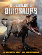 Discovering Dinosaurs: The Secrets of the World's Most Amazing Creatures