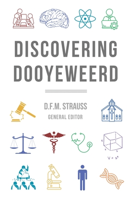 Discovering Dooyeweerd - Strauss, D F M (Editor), and Ouweneel, Willem J (Editor)
