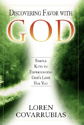 Discovering Favor with God: Simple Keys to Experiencing God's Love for You - Covarrubias, Loren