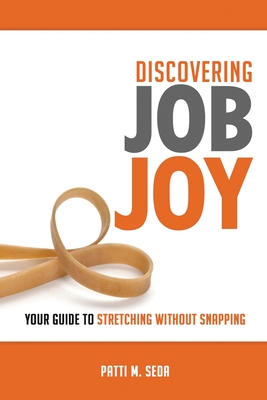 Discovering Job Joy: Your Guide to Stretching Without Snapping - Seda, Patti