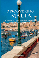 Discovering Malta: A Guide to the Hidden Gems of the Mediterranean