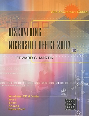 Discovering Microsoft Office 2007: Windows XP and Vista, Word, Excel, Access, PowerPoint - Martin, Edward G, PH.D.