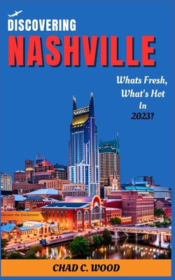 Discovering Nashville: What's fresh, What's Hot in 2023? Uncover the Excitement - Wood, Chad